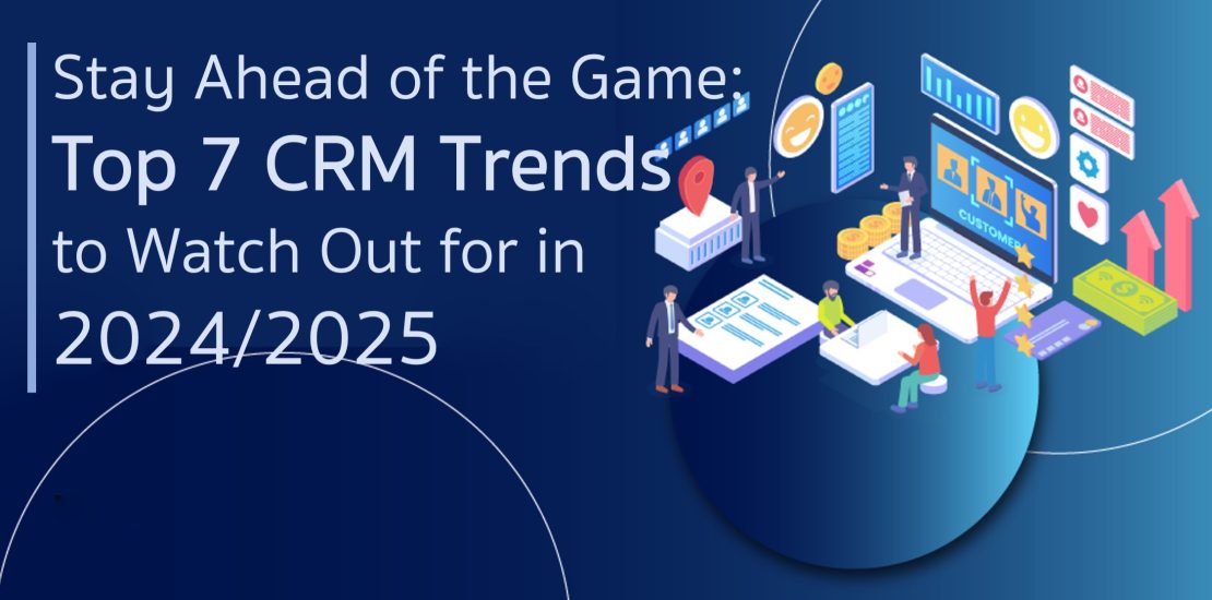Stay Ahead of the Game: Top 7 CRM Trends to Watch Out for in 2024/2025