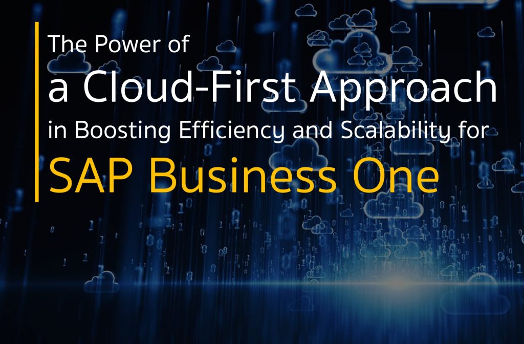 The Power of a Cloud-First Approach in Boosting Efficiency and Scalability for SAP Business One