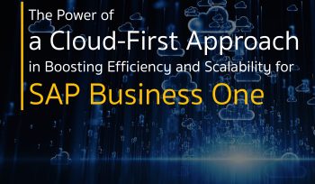 The Power of a Cloud-First Approach in Boosting Efficiency and Scalability for SAP Business One