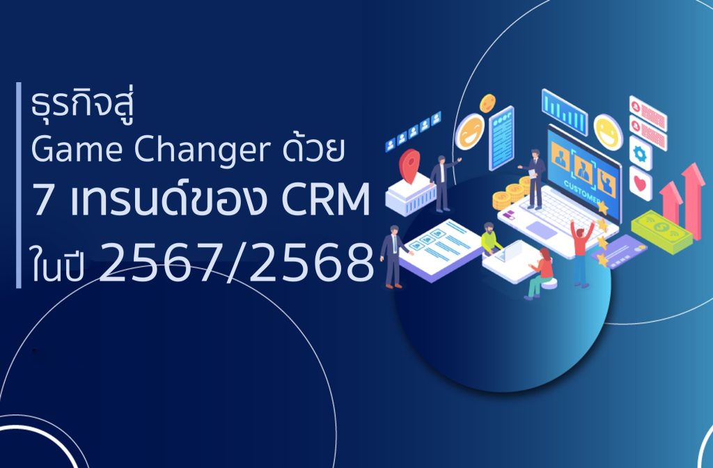 ธุรกิจสู่ Game Changer ด้วย 7 เทรนด์ของ CRM ในปี 25672568