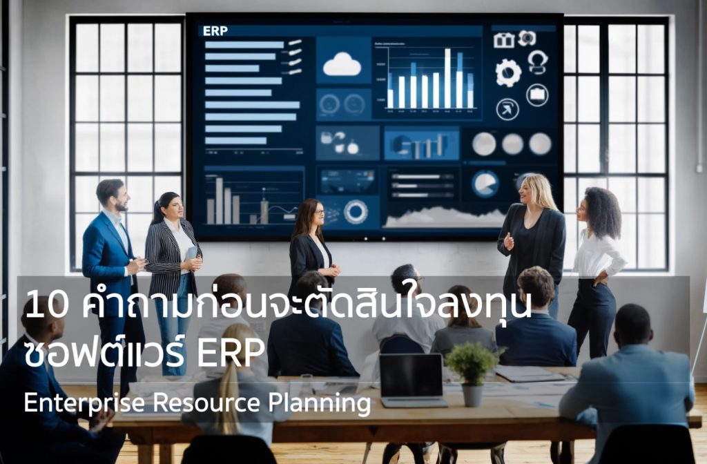 10 คำถามก่อนจะตัดสินใจลงทุนซอฟต์แวร์ ERP