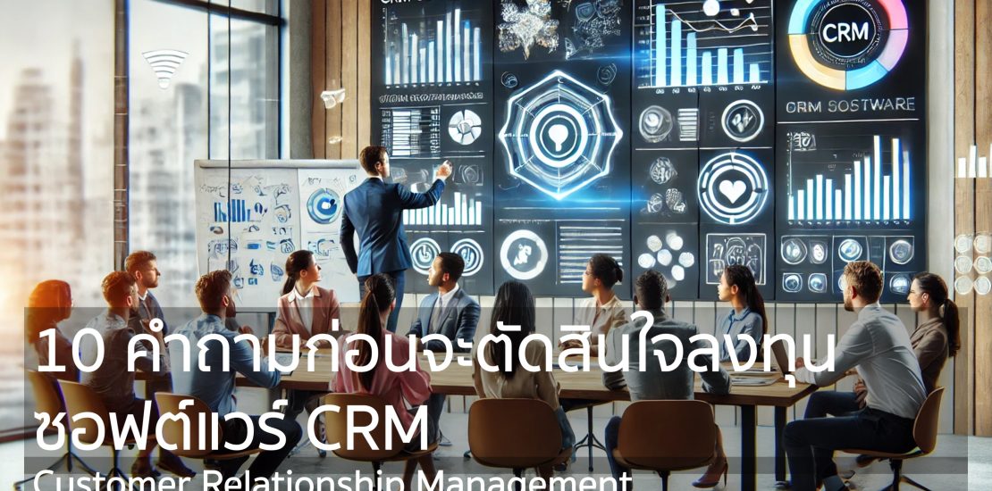 10 คำถามก่อนจะตัดสินใจลงทุนซอฟต์แวร์ CRM