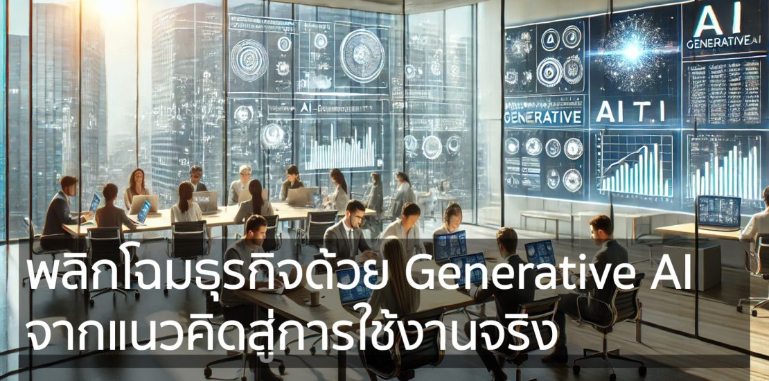 พลิกโฉมธุรกิจด้วย Generative AI จากแนวคิดสู่การใช้งานจริง