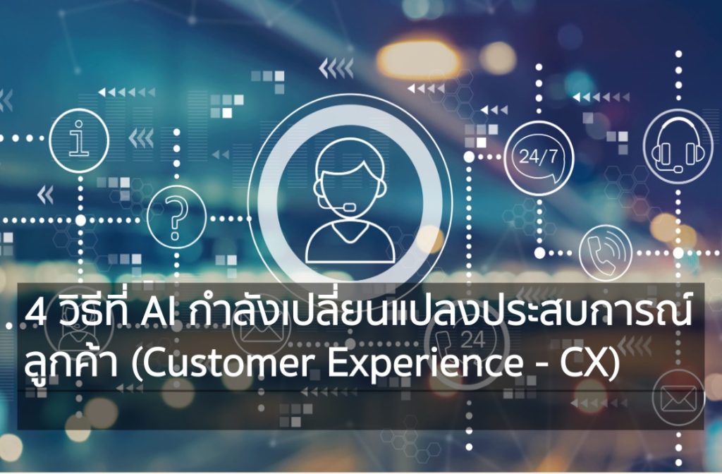 4 วิธีที่ AI กำลังเปลี่ยนแปลงประสบการณ์ลูกค้า Customer Experience - CX