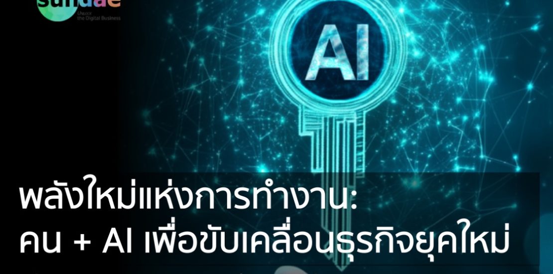 พลังใหม่แห่งการทำงาน: คน + AI เพื่อขับเคลื่อนธุรกิจยุคใหม่ ” The New Power of People + AI