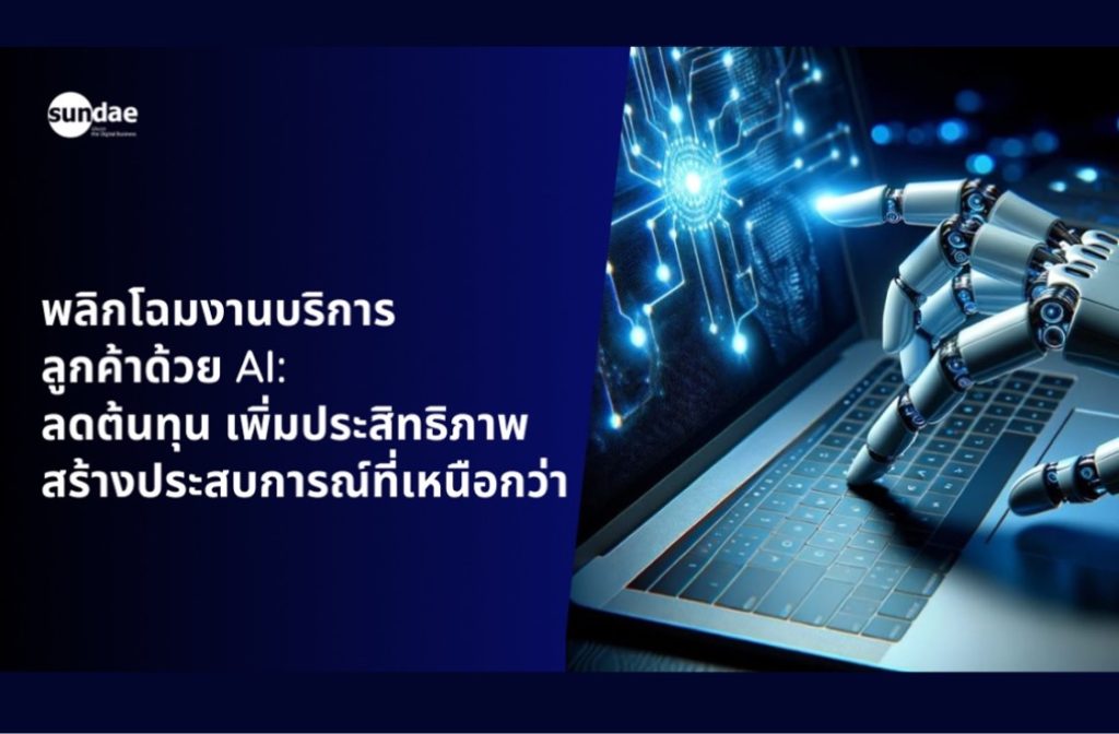 พลิกโฉมงานบริการลูกค้าด้วย AI: ลดต้นทุน เพิ่มประสิทธิภาพ สร้างประสบการณ์ที่เหนือกว่า