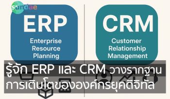 รู้จัก ERP และ CRM: วางรากฐานการเติบโตขององค์กรยุคดิจิทัล